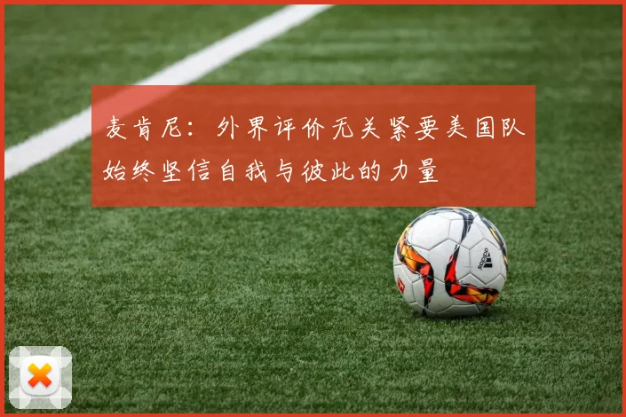 麦肯尼：外界评价无关紧要美国队始终坚信自我与彼此的力量